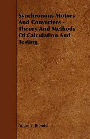 Synchronous Motors And Converters - Theory And Methods Of Calculation And Testing de Andre E. Blondel