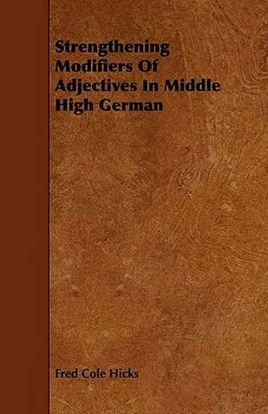 Strengthening Modifiers Of Adjectives In Middle High German de Fred Cole Hicks