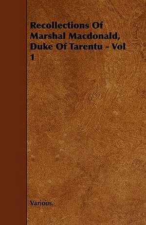 Recollections of Marshal MacDonald, Duke of Tarentu - Vol 1 de various