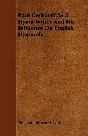 Paul Gerhardt As A Hymn Writer And His Influence On English Hymnody de Theodore Brown Hewitt