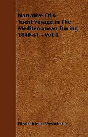 Narrative Of A Yacht Voyage In The Mediterranean During 1840-41 - Vol. I. de Elizabeth Mary Westminster