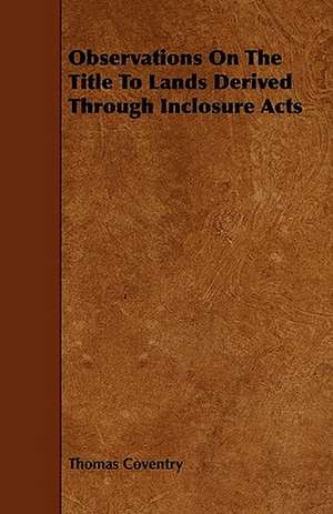 Observations On The Title To Lands Derived Through Inclosure Acts de Thomas Coventry