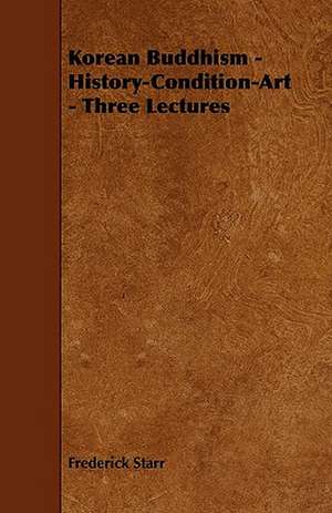 Korean Buddhism - History-Condition-Art - Three Lectures de Frederick Starr