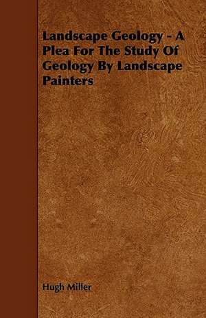 Landscape Geology - A Plea For The Study Of Geology By Landscape Painters de Hugh Miller