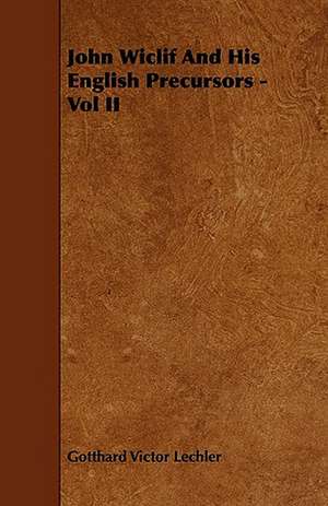 John Wiclif and His English Precursors - Vol II de Gotthard Victor Lechler