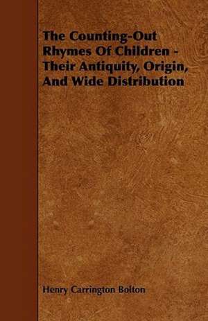 The Counting-Out Rhymes Of Children - Their Antiquity, Origin, And Wide Distribution de Henry Carrington Bolton