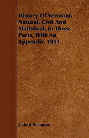 History Of Vermont, Natural, Civil And Statistical, In Three Parts, With An Appendix. 1853 de Zadock Thompson