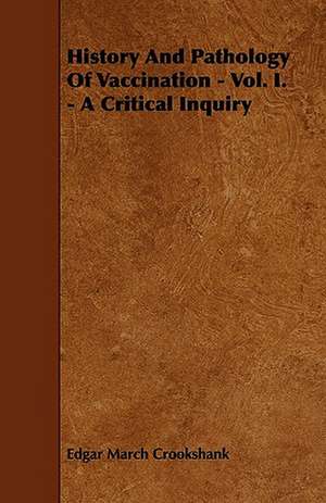 History And Pathology Of Vaccination - Vol. I. - A Critical Inquiry de Edgar March Crookshank