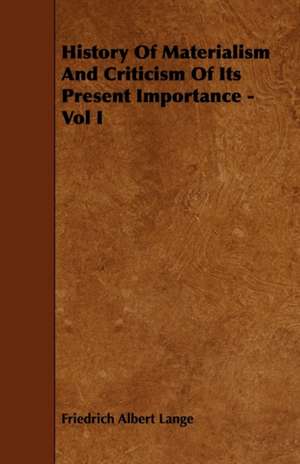 History Of Materialism And Criticism Of Its Present Importance - Vol I de Friedrich Albert Lange