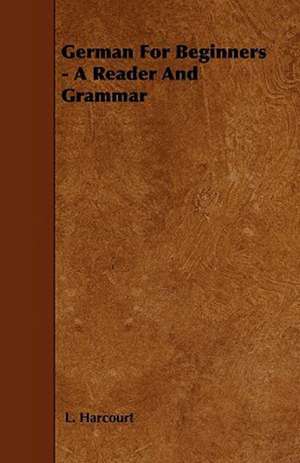 German For Beginners - A Reader And Grammar de L. Harcourt