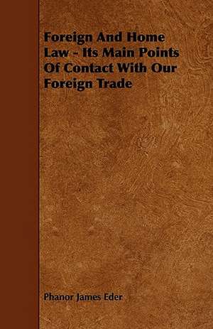 Foreign And Home Law - Its Main Points Of Contact With Our Foreign Trade de Phanor James Eder