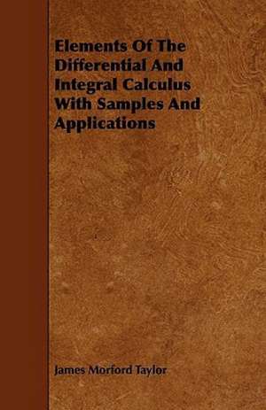 Elements Of The Differential And Integral Calculus With Samples And Applications de James Morford Taylor