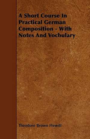 A Short Course In Practical German Composition - With Notes And Vocbulary de Theodore Brown Hewitt