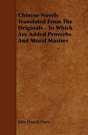 Chinese Novels Translated From The Originals - To Which Are Added Proverbs And Moral Maxims de John Francis Davis