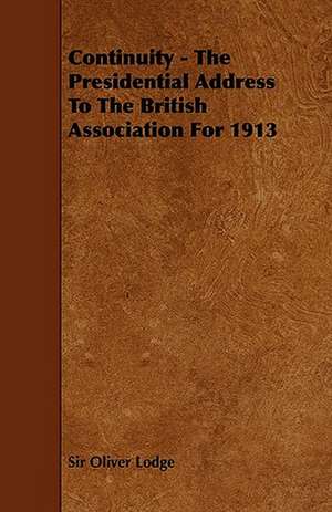 Continuity - The Presidential Address to the British Association for 1913 de Oliver Lodge