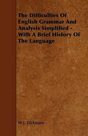 The Difficulties Of English Grammar And Analysis Simplified - With A Brief History Of The Language de W J. Dickinson