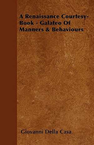 A Renaissance Courtesy-Book - Galateo Of Manners & Behaviours de Giovanni Della Casa