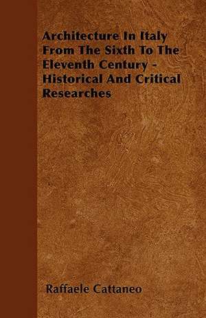 Architecture In Italy From The Sixth To The Eleventh Century - Historical And Critical Researches de RAFFAELE CATTANEO