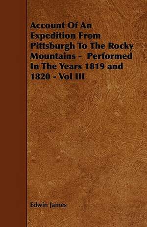 Account Of An Expedition From Pittsburgh To The Rocky Mountains - Performed In The Years 1819 and 1820 - Vol III de Edwin James