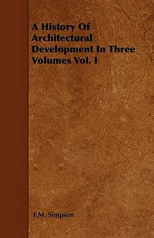 A History Of Architectural Development In Three Volumes Vol. I de F. M. Simpson