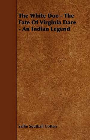 The White Doe - The Fate Of Virginia Dare - An Indian Legend de Sallie Southall Cotten