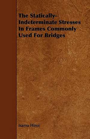 The Statically-Indeterminate Stresses In Frames Commonly Used For Bridges de Isamu Hiroi