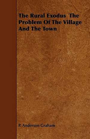 The Rural Exodus The Problem Of The Village And The Town de P. Anderson Graham