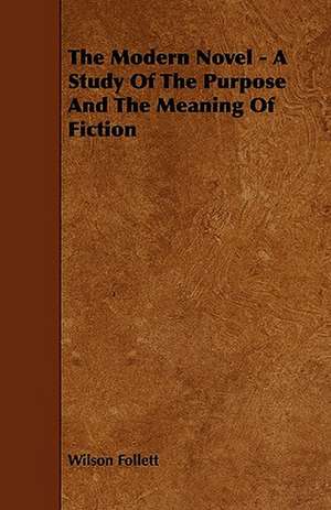 The Modern Novel - A Study Of The Purpose And The Meaning Of Fiction de Wilson Follett