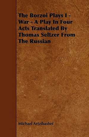 The Borzoi Plays I - War - A Play In Four Acts Translated By Thomas Seltzer From The Russian de Michael Artzibashef