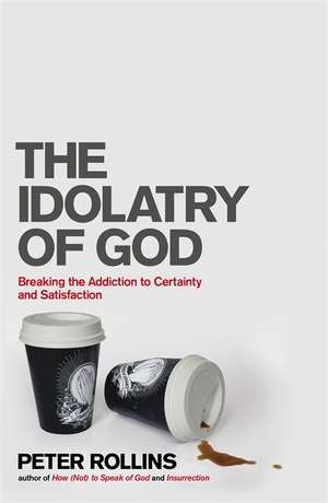 The Idolatry of God de Peter Rollins