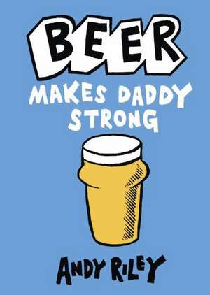 Beer Makes Daddy Strong de Andy Riley