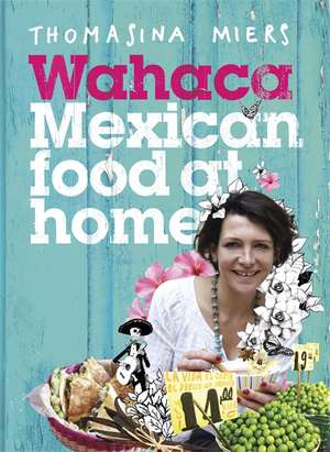 Miers, T: Wahaca - Mexican Food at Home