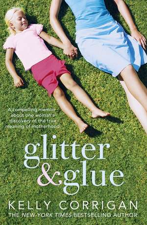 Glitter and Glue de Kelly Corrigan