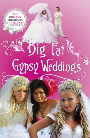 Big Fat Gypsy Weddings: The Dresses, the Drama, the Secrets Unveiled de Jim Nally