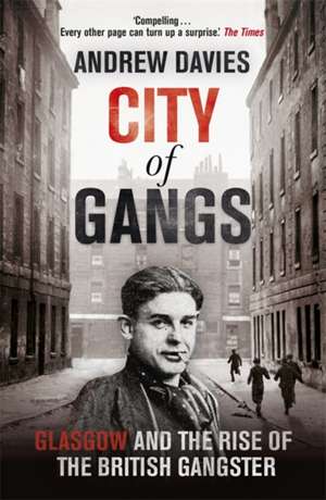 City of Gangs: Glasgow and the Rise of the British Gangster de Andrew Davies