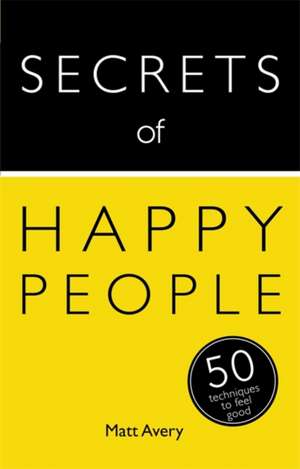 Secrets of Happy People: 50 Techniques to Feel Good de Matt Avery