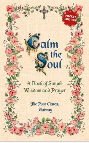 Calm the Soul: A Book of Simple Wisdom and Prayer de Poor Clares Galway