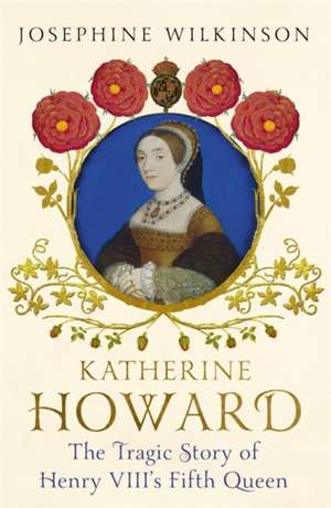 Katherine Howard de Josephine Wilkinson