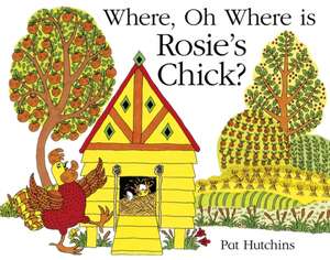 Where, Oh Where, is Rosie's Chick? de Pat Hutchins