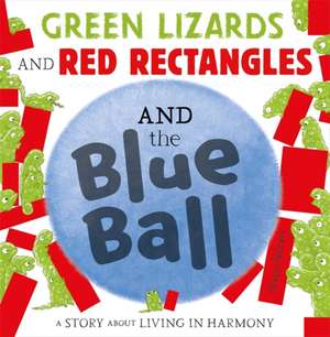 Green Lizards and Red Rectangles and the Blue Ball de Steve Antony