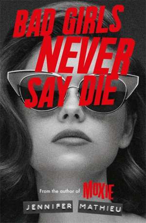 Bad Girls Never Say Die de Jennifer Mathieu