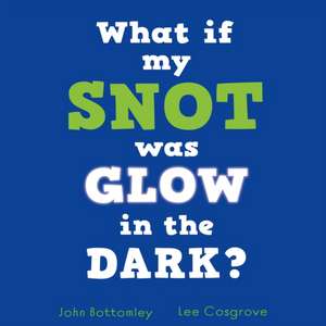 What If My Snot Glowed in the Dark? de John Bottomley