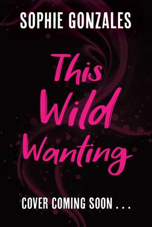 This Wild Wanting: a simmering slow-burn YA romantasy, from bestselling author, Sophie Gonzales de Sophie Gonzales