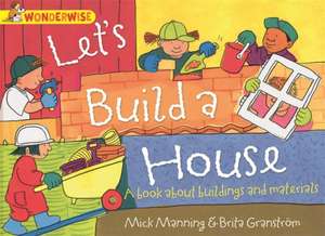 Wonderwise: Let's Build a House: a book about buildings and materials de Mick Manning