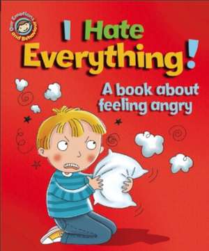 Our Emotions and Behaviour: I Hate Everything!: A book about feeling angry de Sue Graves