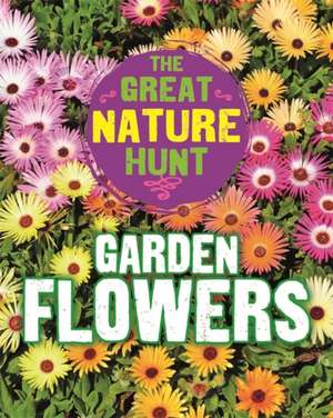 The Great Nature Hunt: Garden Flowers de Cath Senker