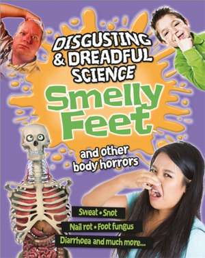 Disgusting and Dreadful Science: Smelly Feet and Other Body Horrors de Anna Claybourne