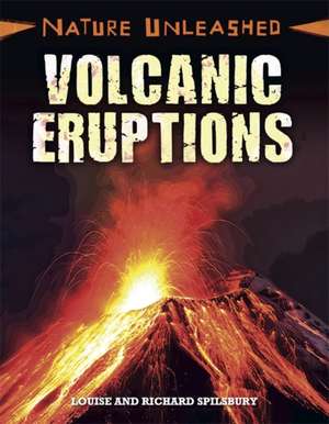 Spilsbury, L: Nature Unleashed: Volcanic Eruptions