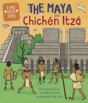 Time Travel Guides: The Maya and Chichen Itza de Ben Hubbard