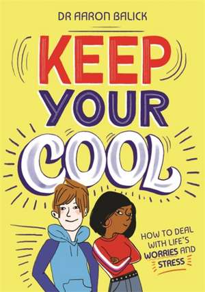 Keep Your Cool: How to Deal with Life's Worries and Stress de Aaron Balick